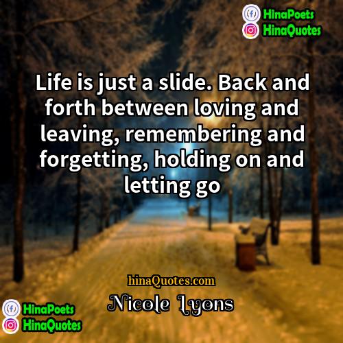 Nicole  Lyons Quotes | Life is just a slide. Back and